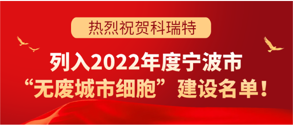 喜訊 | 科瑞特列入2022年度寧波市“無廢城市細胞”建設名單！